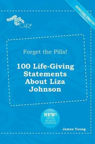 Cover of Forget the Pills! 100 Life-Giving Statements about Liza Johnson