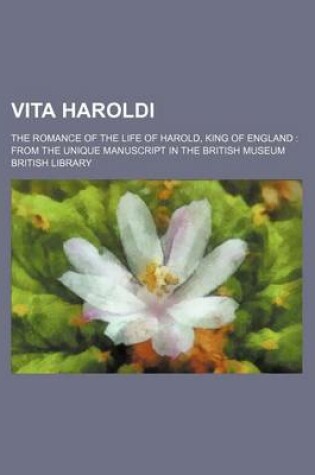 Cover of Vita Haroldi; The Romance of the Life of Harold, King of England from the Unique Manuscript in the British Museum