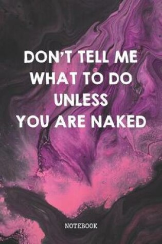 Cover of Don't Tell Me What To Do Unless You Are Naked