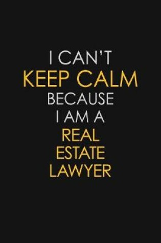 Cover of I Can't Keep Calm Because I Am A Real Estate Lawyer