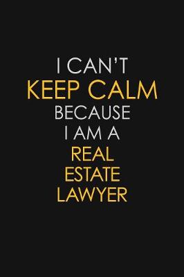 Book cover for I Can't Keep Calm Because I Am A Real Estate Lawyer