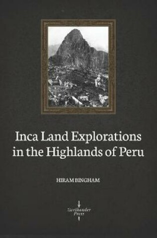Cover of Inca Land Explorations in the Highlands of Peru (Illustrated)