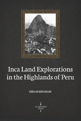 Book cover for Inca Land Explorations in the Highlands of Peru (Illustrated)