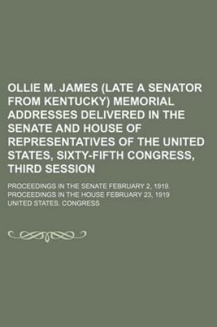 Cover of Ollie M. James (Late a Senator from Kentucky) Memorial Addresses Delivered in the Senate and House of Representatives of the United States, Sixty-Fifth Congress, Third Session; Proceedings in the Senate February 2, 1919. Proceedings in the House February