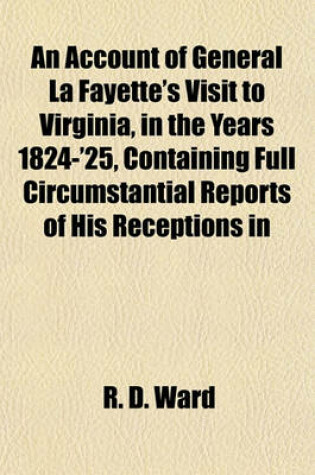 Cover of An Account of General La Fayette's Visit to Virginia, in the Years 1824-'25, Containing Full Circumstantial Reports of His Receptions in