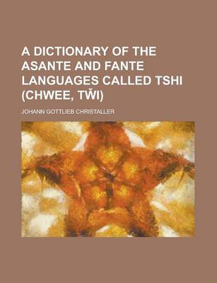 Book cover for A Dictionary of the Asante and Fante Languages Called Tshi (Chwee, Tw I)