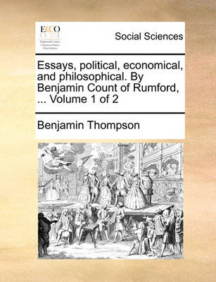 Book cover for Essays, political, economical, and philosophical. By Benjamin Count of Rumford, ... Volume 1 of 2