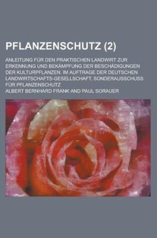 Cover of Pflanzenschutz; Anleitung Fur Den Praktischen Landwirt Zur Erkennung Und Bekampfung Der Beschadigungen Der Kulturpflanzen. Im Auftrage Der Deutschen L