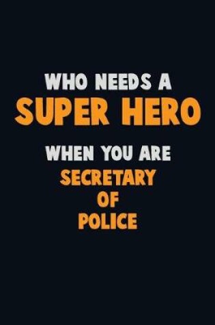 Cover of Who Need A SUPER HERO, When You Are Secretary of Police