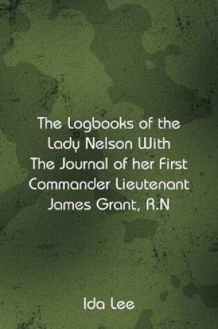 Cover of The Logbooks of the Lady Nelson With The Journal Of Her First Commander Lieutenant James Grant, R.N