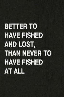 Book cover for Better to Have Fished and Lost, Than Never to Have Fished at All