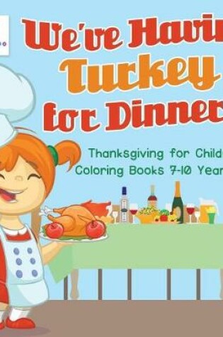 Cover of We've Having Turkey for Dinner! Thanksgiving for Children Coloring Books 7-10 Years Old