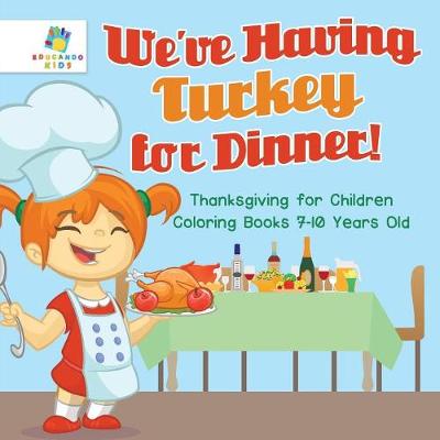 Book cover for We've Having Turkey for Dinner! Thanksgiving for Children Coloring Books 7-10 Years Old