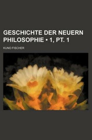 Cover of Geschichte Der Neuern Philosophie (1, PT. 1)