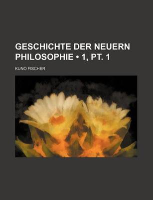 Book cover for Geschichte Der Neuern Philosophie (1, PT. 1)