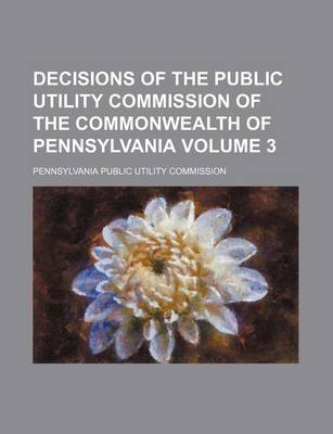 Book cover for Decisions of the Public Utility Commission of the Commonwealth of Pennsylvania Volume 3