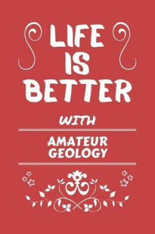 Cover of Life Is Better With Amateur Geology