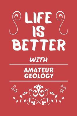 Book cover for Life Is Better With Amateur Geology