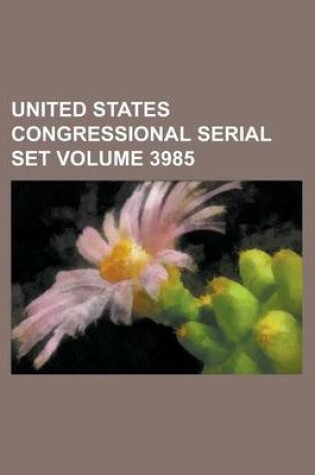 Cover of United States Congressional Serial Set Volume 3985