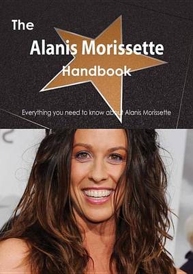 Book cover for The Alanis Morissette Handbook - Everything You Need to Know about Alanis Morissette