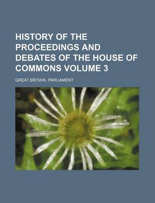 Book cover for History of the Proceedings and Debates of the House of Commons Volume 3