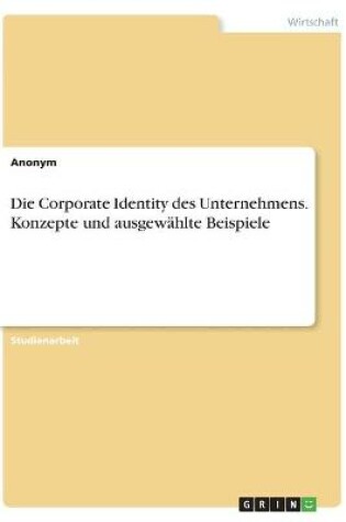 Cover of Die Corporate Identity des Unternehmens. Konzepte und ausgewahlte Beispiele