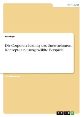 Book cover for Die Corporate Identity des Unternehmens. Konzepte und ausgewahlte Beispiele