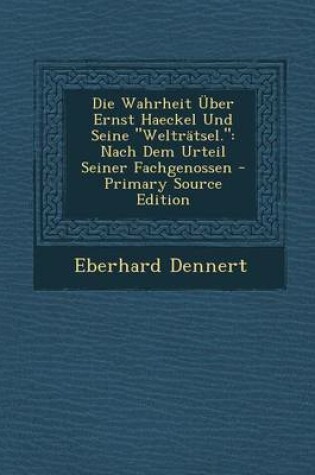 Cover of Die Wahrheit Uber Ernst Haeckel Und Seine "Weltratsel."