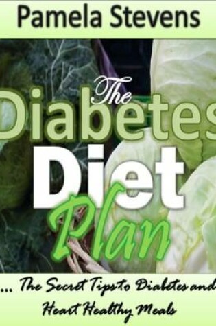 Cover of The Diabetes Diet Plan: The Secret Tips to Diabetes and Heart Healthy Meals