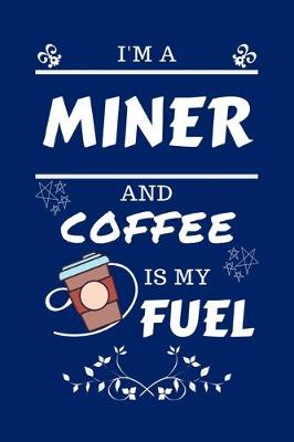 Book cover for I'm A Miner And Coffee Is My Fuel