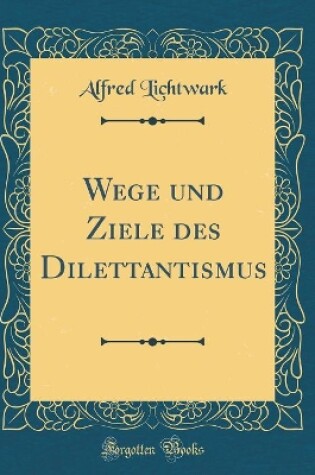 Cover of Wege Und Ziele Des Dilettantismus (Classic Reprint)