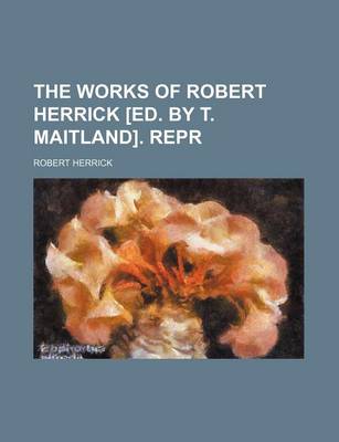 Book cover for The Works of Robert Herrick [Ed. by T. Maitland]. Repr