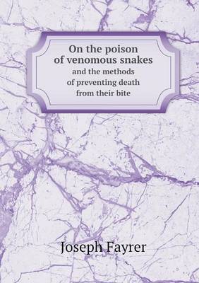 Book cover for On the poison of venomous snakes and the methods of preventing death from their bite