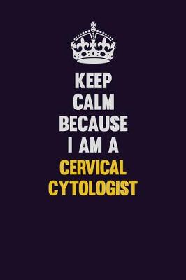 Book cover for Keep Calm Because I Am A Cervical Cytologist