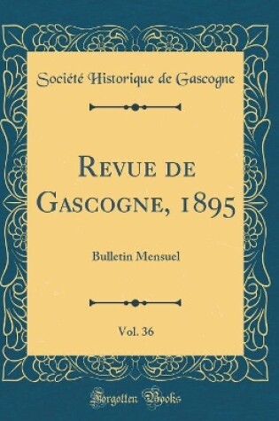 Cover of Revue de Gascogne, 1895, Vol. 36: Bulletin Mensuel (Classic Reprint)