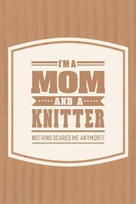 Book cover for I'm A Mom And A Knitter Nothing Scares Me Anymore!