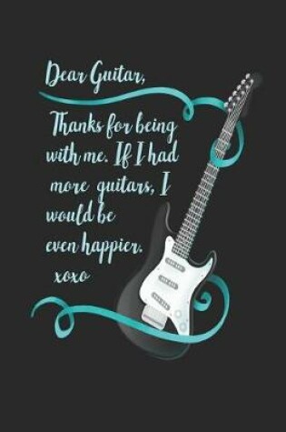 Cover of Dear Guitar, Thanks For Being With Me. If I Had More Guitars, I Would Be Even Happier. XOXO