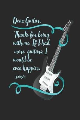 Book cover for Dear Guitar, Thanks For Being With Me. If I Had More Guitars, I Would Be Even Happier. XOXO