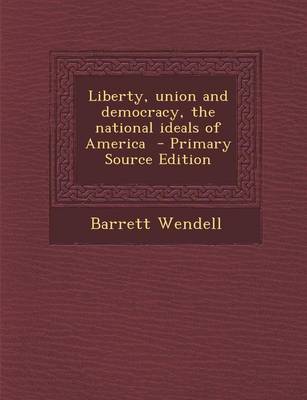 Book cover for Liberty, Union and Democracy, the National Ideals of America - Primary Source Edition