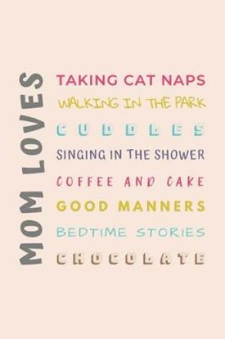 Cover of MOM LOVES Taking Cat Naps, Walking in the Park, Singing in the Shower, Coffee and Cake, Good Manners, Bedtime Stories...