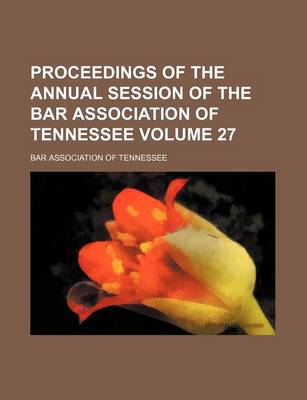 Book cover for Proceedings of the Annual Session of the Bar Association of Tennessee Volume 27