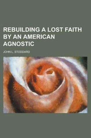 Cover of Rebuilding a Lost Faith by an American Agnostic