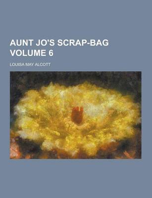 Book cover for Aunt Jo's Scrap-Bag Volume 6