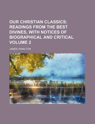 Book cover for Our Christian Classics Volume 2; Readings from the Best Divines, with Notices of Biographical and Critical