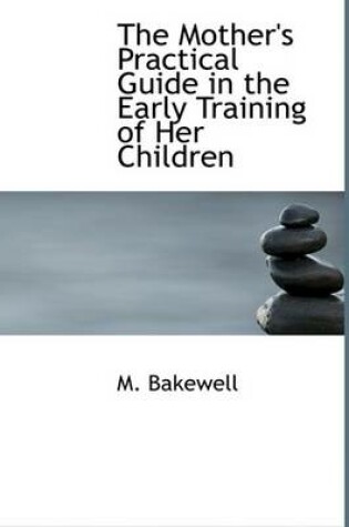 Cover of The Mother's Practical Guide in the Early Training of Her Children