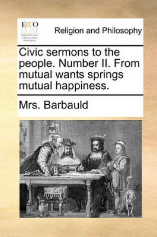 Cover of Civic Sermons to the People. Number II. from Mutual Wants Springs Mutual Happiness.