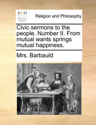 Book cover for Civic Sermons to the People. Number II. from Mutual Wants Springs Mutual Happiness.