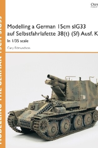 Cover of Modelling a German 15cm sIG33 auf Selbstfahrlafette 38(t) (Sf) Ausf.K