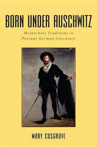 Cover of Born Under Auschwitz: Melancholy Traditions in Postwar German Literature