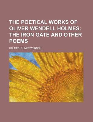 Book cover for The Poetical Works of Oliver Wendell Holmes; The Iron Gate and Other Poems
